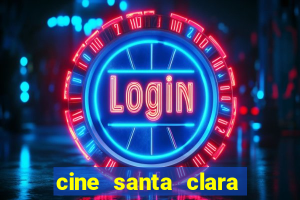 cine santa clara filmes em cartaz